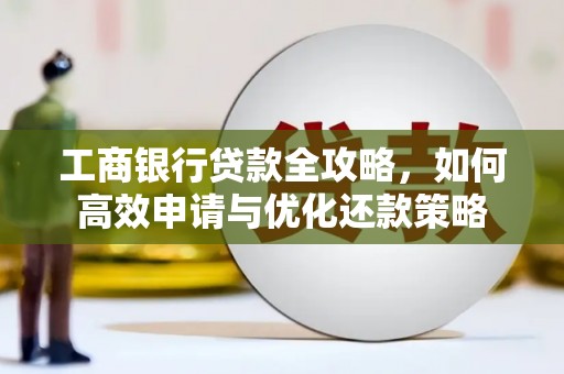 师宗工商银行贷款全攻略，如何高效申请与优化还款策略