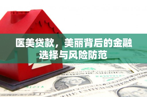 师宗医美贷款，美丽背后的金融选择与风险防范
