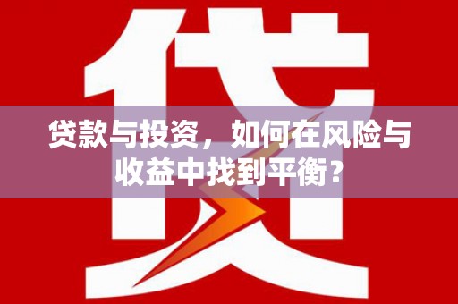师宗贷款与投资，如何在风险与收益中找到平衡？