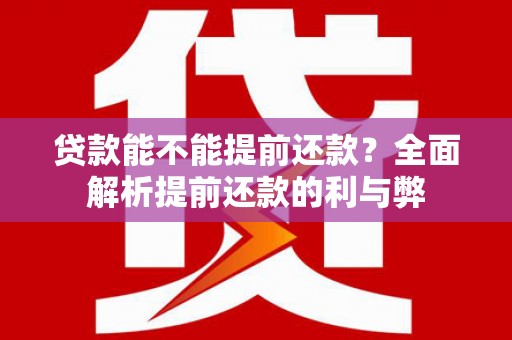 师宗贷款能不能提前还款？全面解析提前还款的利与弊
