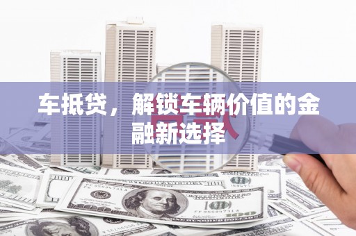 师宗车抵贷，解锁车辆价值的金融新选择