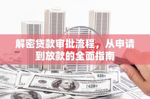 师宗解密贷款审批流程，从申请到放款的全面指南