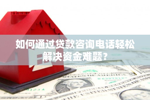 师宗如何通过贷款咨询电话轻松解决资金难题？