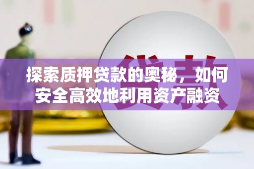 师宗探索质押贷款的奥秘，如何安全高效地利用资产融资