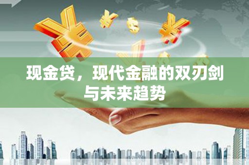 师宗现金贷，现代金融的双刃剑与未来趋势