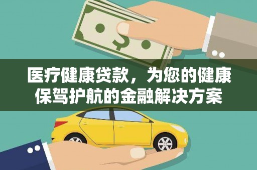 师宗医疗健康贷款，为您的健康保驾护航的金融解决方案