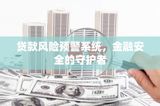 师宗贷款风险预警系统，金融安全的守护者