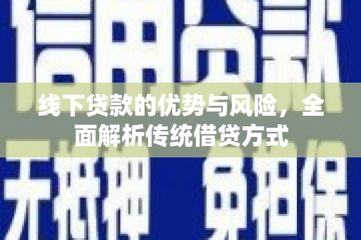师宗线下贷款的优势与风险，全面解析传统借贷方式