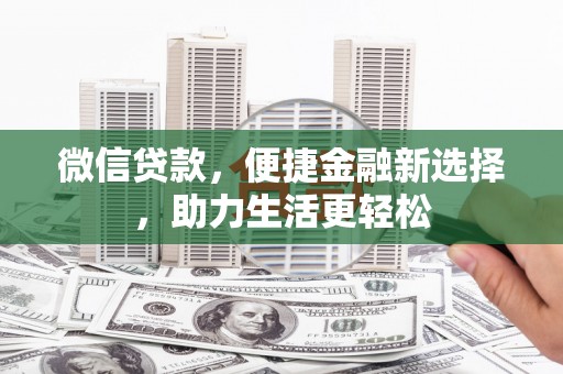 师宗微信贷款，便捷金融新选择，助力生活更轻松