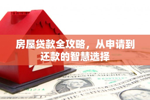 师宗房屋贷款全攻略，从申请到还款的智慧选择