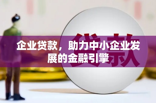 师宗企业贷款，助力中小企业发展的金融引擎