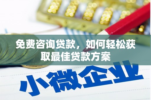 师宗免费咨询贷款，如何轻松获取最佳贷款方案