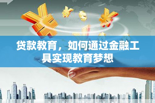 师宗贷款教育，如何通过金融工具实现教育梦想