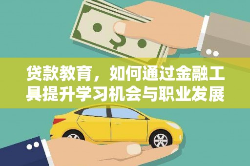 师宗贷款教育，如何通过金融工具提升学习机会与职业发展
