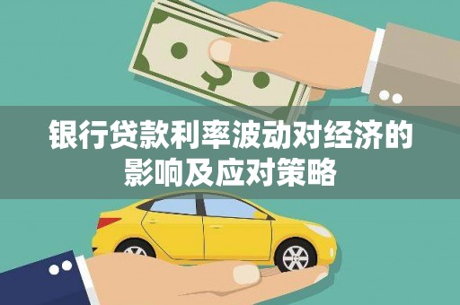 师宗银行贷款利率波动对经济的影响及应对策略