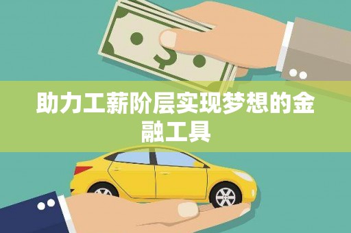 师宗助力工薪阶层实现梦想的金融工具