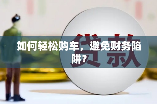 师宗如何轻松购车，避免财务陷阱？