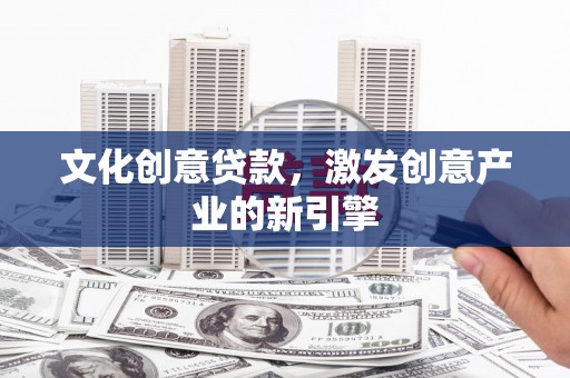 师宗文化创意贷款，激发创意产业的新引擎